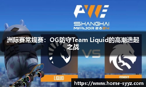 洲际赛常规赛：OG防守Team Liquid的高潮迭起之战