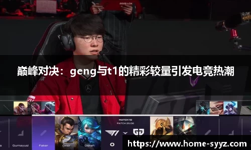 巅峰对决：geng与t1的精彩较量引发电竞热潮